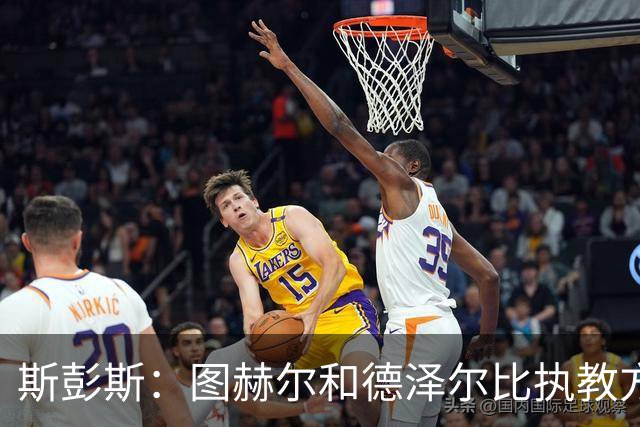 斯彭斯：图赫尔和德泽尔比执教方式很相似，两位教练都很优秀